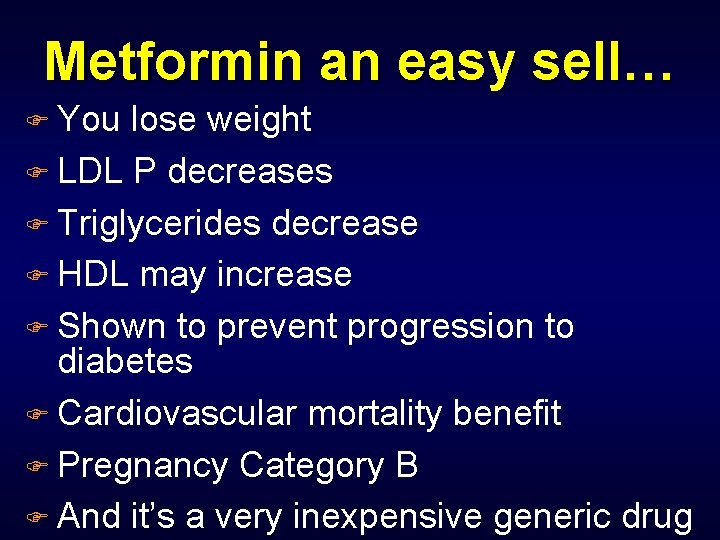 Metformin an easy sell… F You lose weight F LDL P decreases F Triglycerides