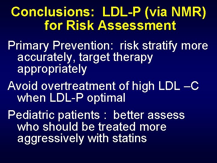 Conclusions: LDL-P (via NMR) for Risk Assessment Primary Prevention: risk stratify more accurately, target