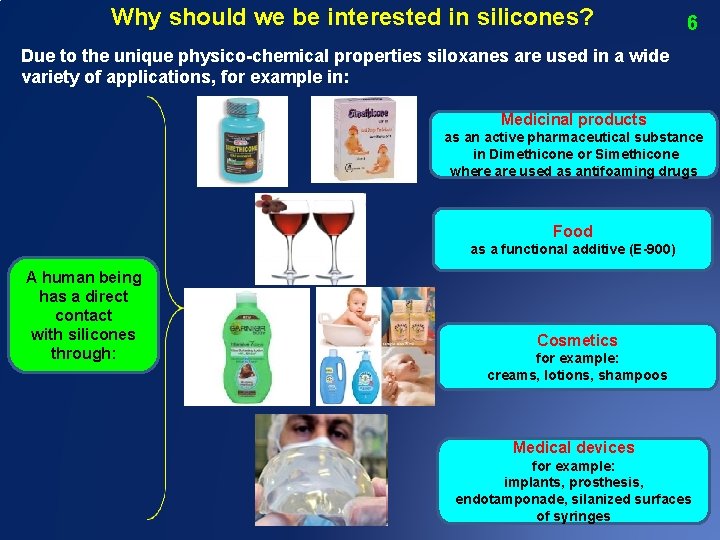 Why should we be interested in silicones? 6 Due to the unique physico-chemical properties