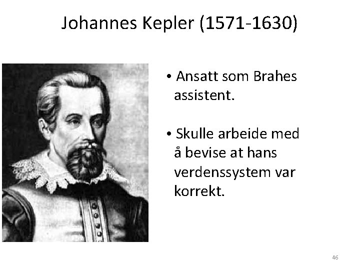 Johannes Kepler (1571 -1630) • Ansatt som Brahes assistent. • Skulle arbeide med å