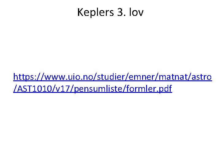 Keplers 3. lov https: //www. uio. no/studier/emner/matnat/astro /AST 1010/v 17/pensumliste/formler. pdf 