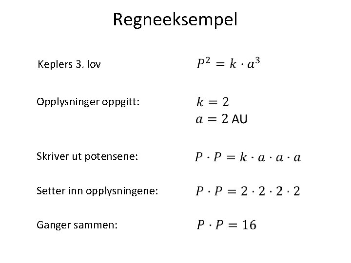 Regneeksempel Keplers 3. lov Opplysninger oppgitt: Skriver ut potensene: Setter inn opplysningene: Ganger sammen: