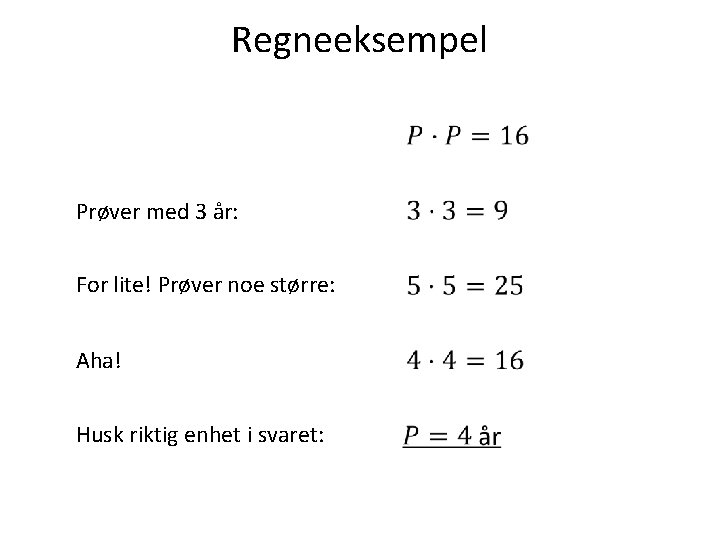 Regneeksempel Prøver med 3 år: For lite! Prøver noe større: Aha! Husk riktig enhet