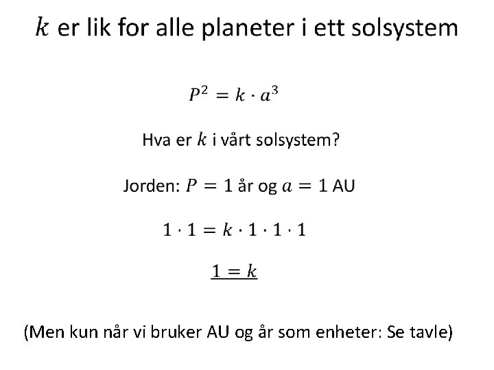  (Men kun når vi bruker AU og år som enheter: Se tavle) 