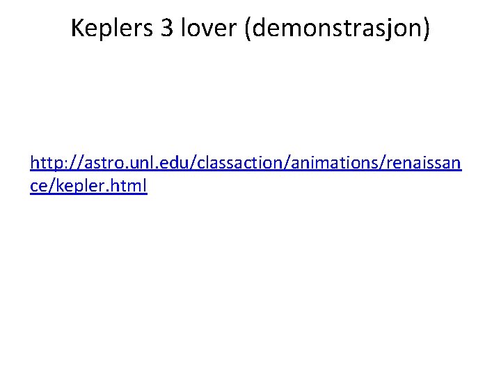 Keplers 3 lover (demonstrasjon) http: //astro. unl. edu/classaction/animations/renaissan ce/kepler. html 