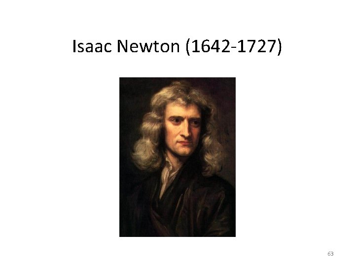 Isaac Newton (1642 -1727) 63 