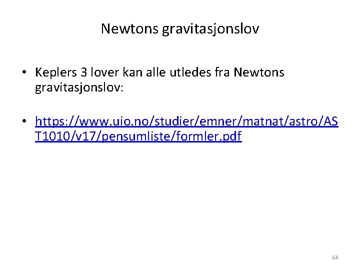 Newtons gravitasjonslov • Keplers 3 lover kan alle utledes fra Newtons gravitasjonslov: • https: