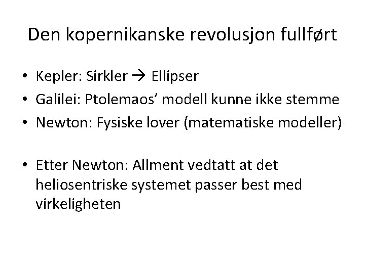 Den kopernikanske revolusjon fullført • Kepler: Sirkler Ellipser • Galilei: Ptolemaos’ modell kunne ikke