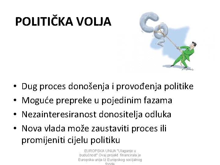 POLITIČKA VOLJA • • Dug proces donošenja i provođenja politike Moguće prepreke u pojedinim