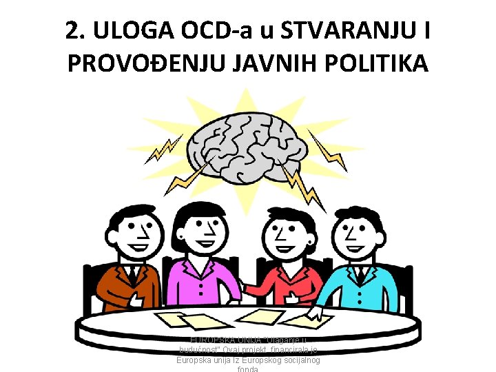 2. ULOGA OCD-a u STVARANJU I PROVOĐENJU JAVNIH POLITIKA EUROPSKA UNIJA “Ulaganje u budućnost”