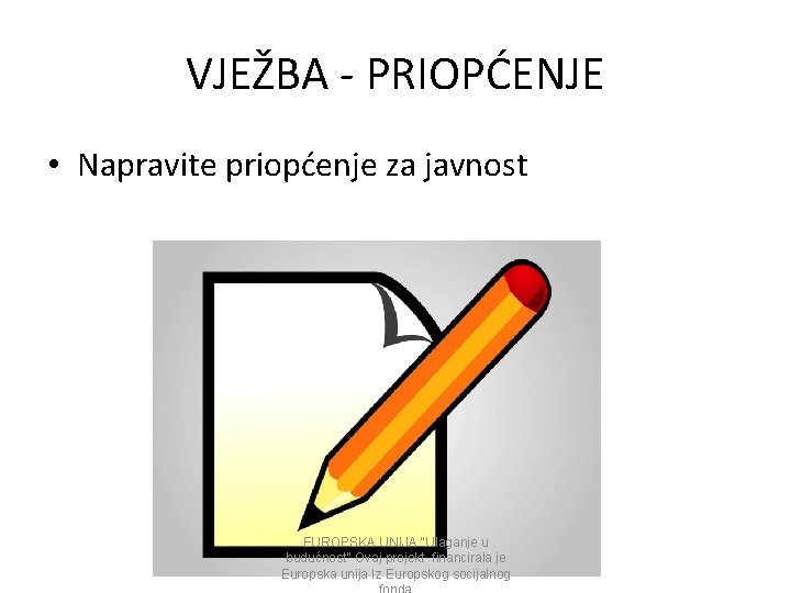 VJEŽBA - PRIOPĆENJE • Napravite priopćenje za javnost EUROPSKA UNIJA “Ulaganje u budućnost” Ovaj VJEŽBA - PRIOPĆENJE • Napravite priopćenje za javnost EUROPSKA UNIJA “Ulaganje u budućnost” Ovaj