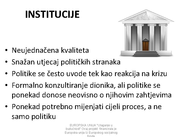 INSTITUCIJE Neujednačena kvaliteta Snažan utjecaj političkih stranaka Politike se često uvode tek kao reakcija