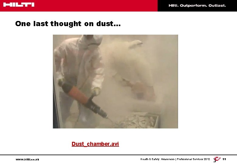 One last thought on dust… Dust_chamber. avi www. hilti. co. uk Health & Safety