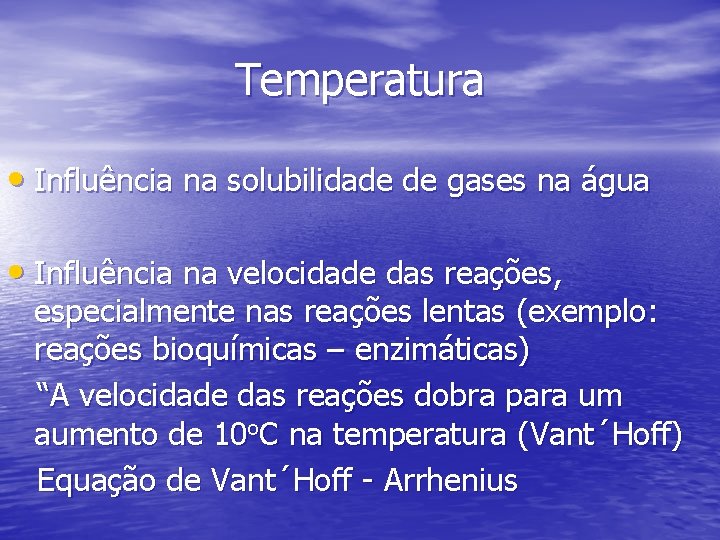 Temperatura • Influência na solubilidade de gases na água • Influência na velocidade das