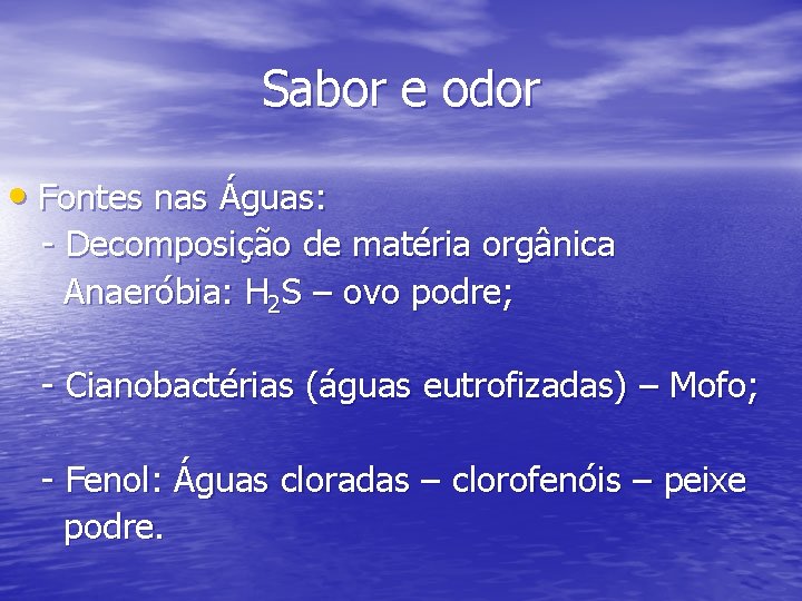 Sabor e odor • Fontes nas Águas: - Decomposição de matéria orgânica Anaeróbia: H