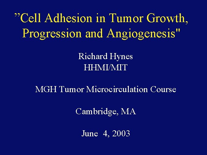 ”Cell Adhesion in Tumor Growth, Progression and Angiogenesis" Richard Hynes HHMI/MIT MGH Tumor Microcirculation