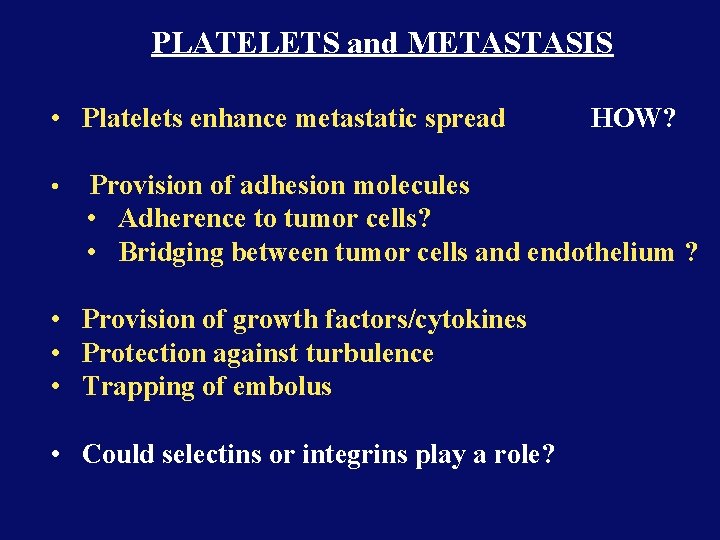 PLATELETS and METASTASIS • Platelets enhance metastatic spread • HOW? Provision of adhesion molecules