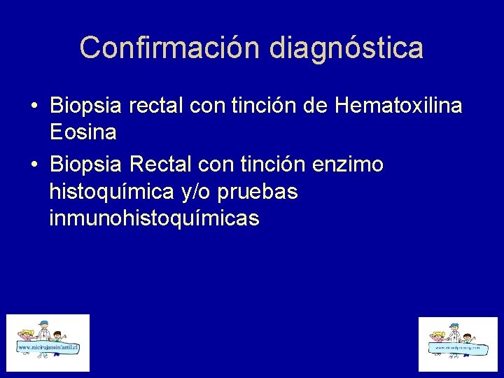 Confirmación diagnóstica • Biopsia rectal con tinción de Hematoxilina Eosina • Biopsia Rectal con