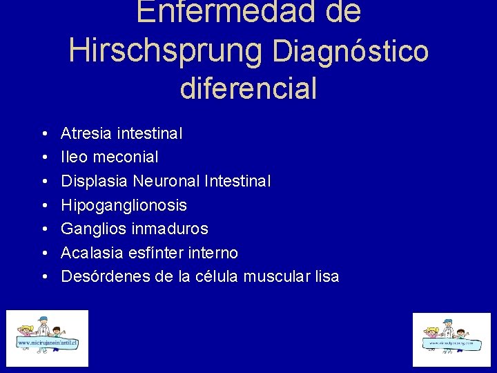 Enfermedad de Hirschsprung Diagnóstico diferencial • • Atresia intestinal Ileo meconial Displasia Neuronal Intestinal