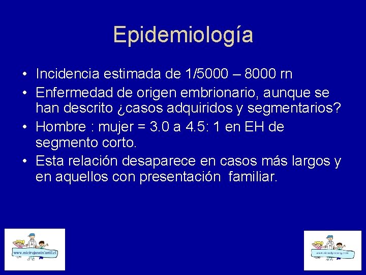 Epidemiología • Incidencia estimada de 1/5000 – 8000 rn • Enfermedad de origen embrionario,