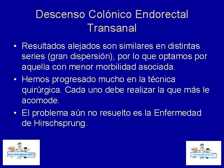 Descenso Colónico Endorectal Transanal • Resultados alejados son similares en distintas series (gran dispersión),
