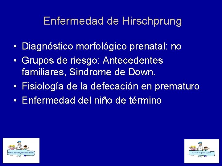 Enfermedad de Hirschprung • Diagnóstico morfológico prenatal: no • Grupos de riesgo: Antecedentes familiares,