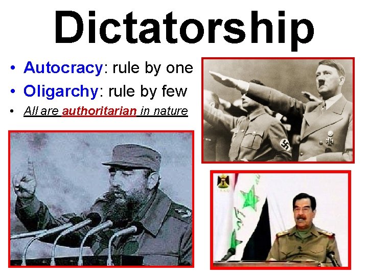 Dictatorship • Autocracy: rule by one • Oligarchy: rule by few • All are