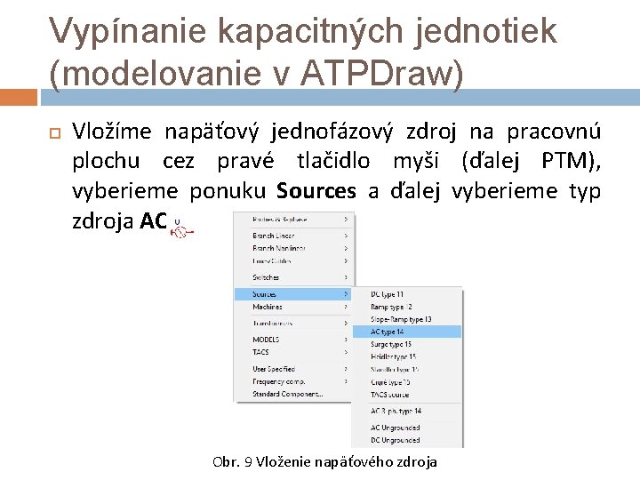 Vypínanie kapacitných jednotiek (modelovanie v ATPDraw) Vložíme napäťový jednofázový zdroj na pracovnú plochu cez
