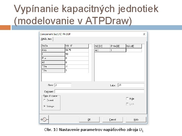 Vypínanie kapacitných jednotiek (modelovanie v ATPDraw) Obr. 10 Nastavenie parametrov napäťového zdroja U 1