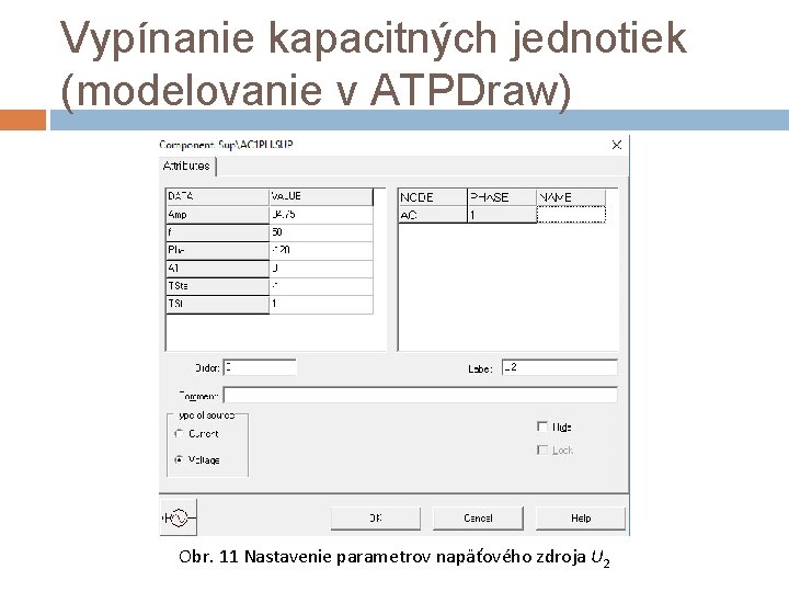 Vypínanie kapacitných jednotiek (modelovanie v ATPDraw) Obr. 11 Nastavenie parametrov napäťového zdroja U 2