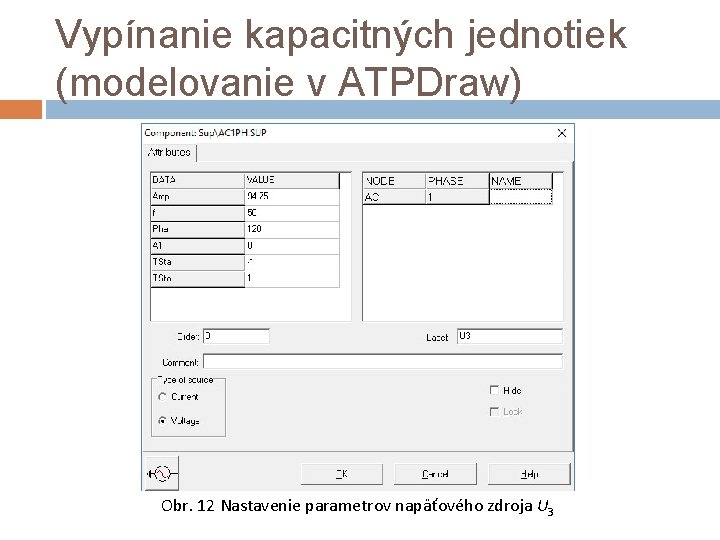 Vypínanie kapacitných jednotiek (modelovanie v ATPDraw) Obr. 12 Nastavenie parametrov napäťového zdroja U 3