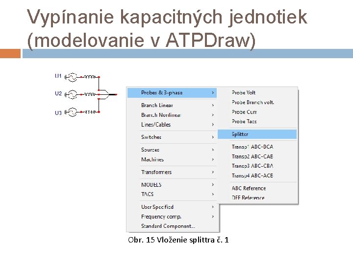 Vypínanie kapacitných jednotiek (modelovanie v ATPDraw) Obr. 15 Vloženie splittra č. 1 