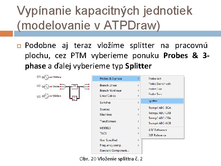 Vypínanie kapacitných jednotiek (modelovanie v ATPDraw) Podobne aj teraz vložíme splitter na pracovnú plochu,