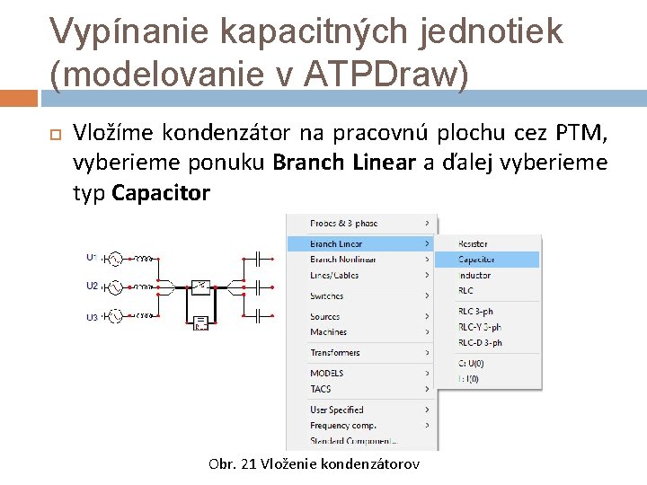 Vypínanie kapacitných jednotiek (modelovanie v ATPDraw) Vložíme kondenzátor na pracovnú plochu cez PTM, vyberieme