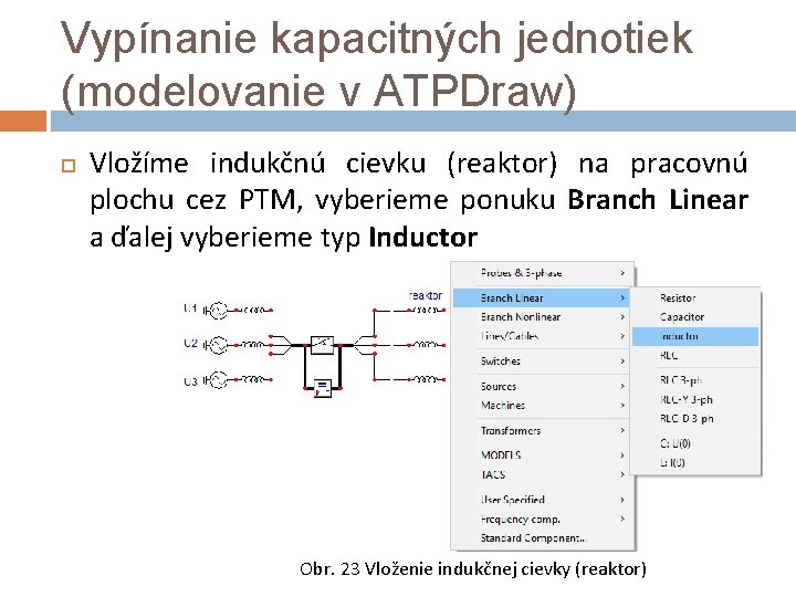 Vypínanie kapacitných jednotiek (modelovanie v ATPDraw) Vložíme indukčnú cievku (reaktor) na pracovnú plochu cez
