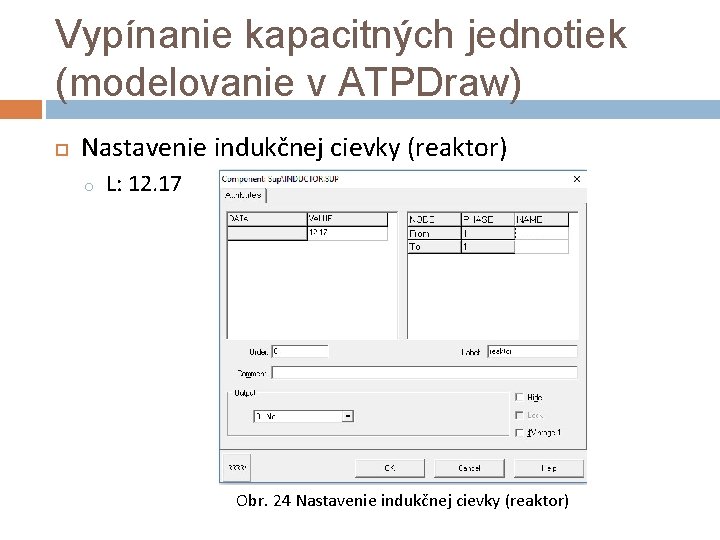 Vypínanie kapacitných jednotiek (modelovanie v ATPDraw) Nastavenie indukčnej cievky (reaktor) o L: 12. 17