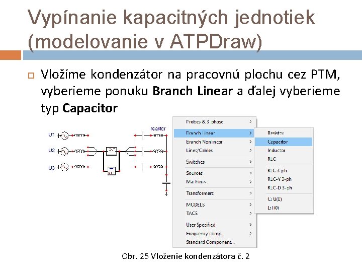 Vypínanie kapacitných jednotiek (modelovanie v ATPDraw) Vložíme kondenzátor na pracovnú plochu cez PTM, vyberieme