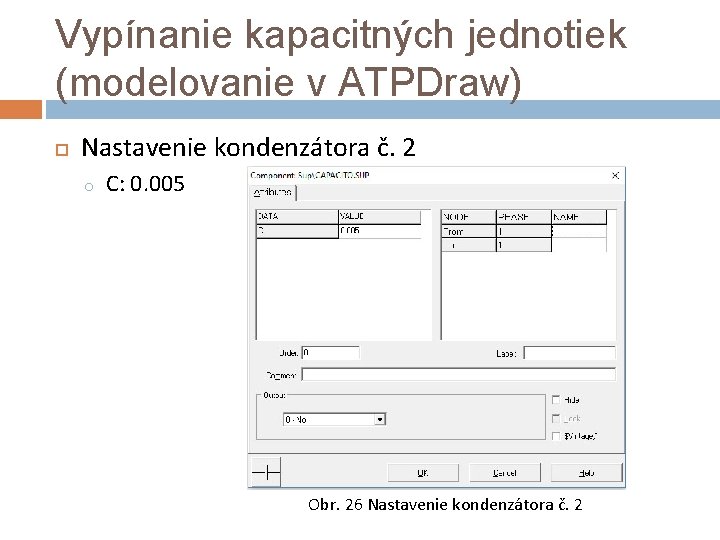 Vypínanie kapacitných jednotiek (modelovanie v ATPDraw) Nastavenie kondenzátora č. 2 o C: 0. 005