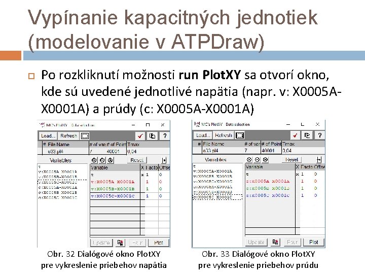 Vypínanie kapacitných jednotiek (modelovanie v ATPDraw) Po rozkliknutí možnosti run Plot. XY sa otvorí