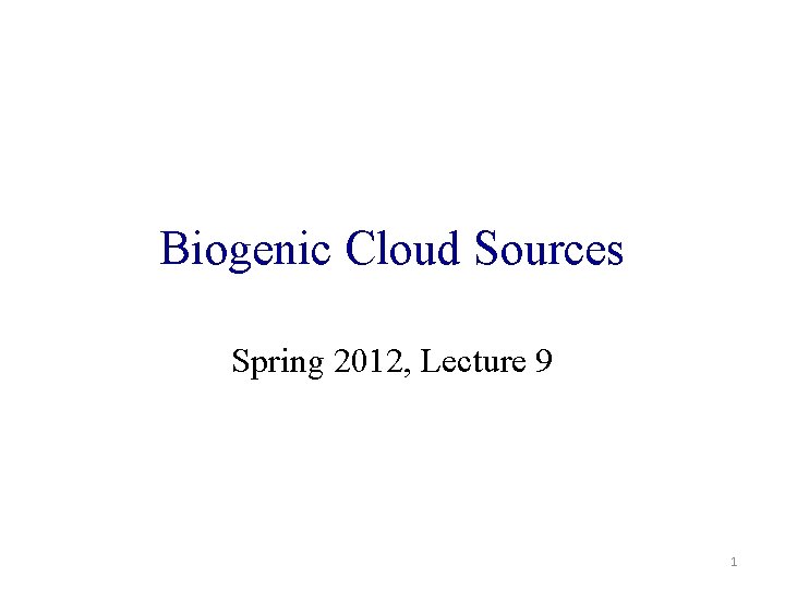 Biogenic Cloud Sources Spring 2012, Lecture 9 1 