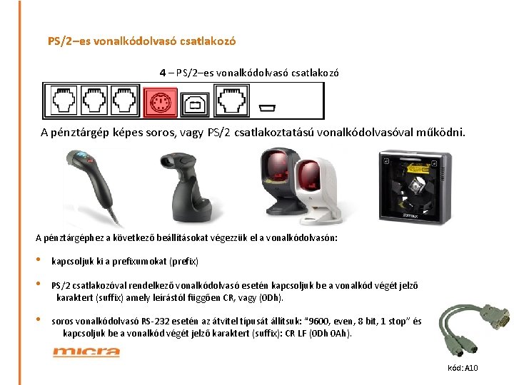 PS/2–es vonalkódolvasó csatlakozó 4 – PS/2–es vonalkódolvasó csatlakozó A pénztárgép képes soros, vagy PS/2