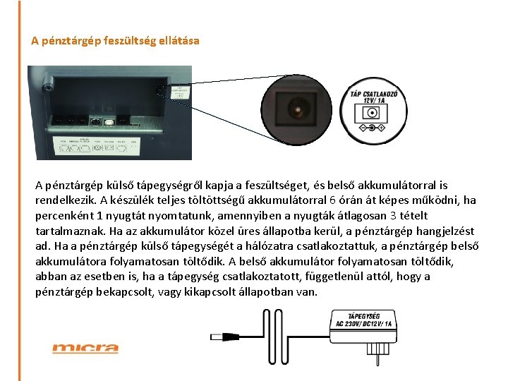 A pénztárgép feszültség ellátása A pénztárgép külső tápegységről kapja a feszültséget, és belső akkumulátorral