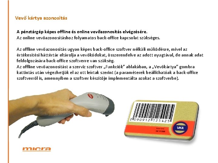 Vevő kártya azonosítás A pénztárgép képes offline és online vevőazonosítás elvégzésére. Az online vevőazonosításhoz