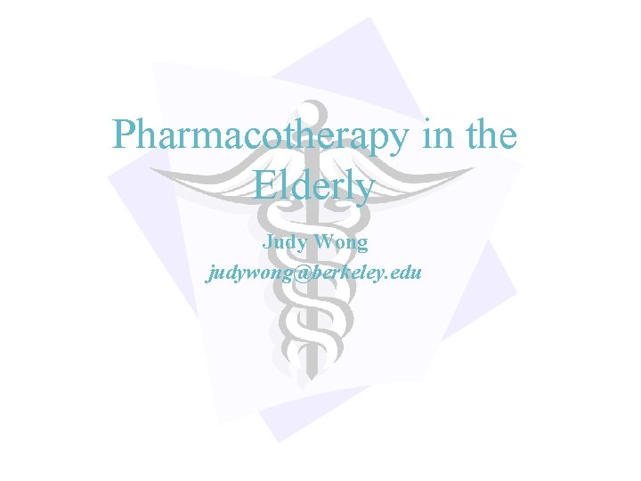 Pharmacotherapy in the Elderly Judy Wong judywong@berkeley. edu 