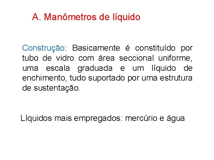 A. Manômetros de líquido Construção: Basicamente é constituído por tubo de vidro com área