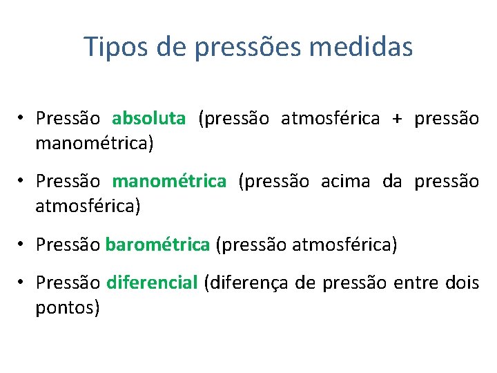 Tipos de pressões medidas • Pressão absoluta (pressão atmosférica + pressão manométrica) • Pressão