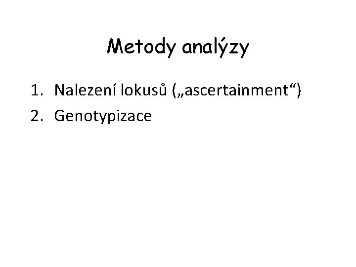 Metody analýzy 1. Nalezení lokusů („ascertainment“) 2. Genotypizace 