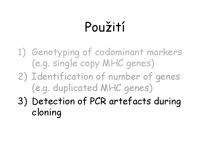 Použití 1) Genotyping of codominant markers (e. g. single copy MHC genes) 2) Identification