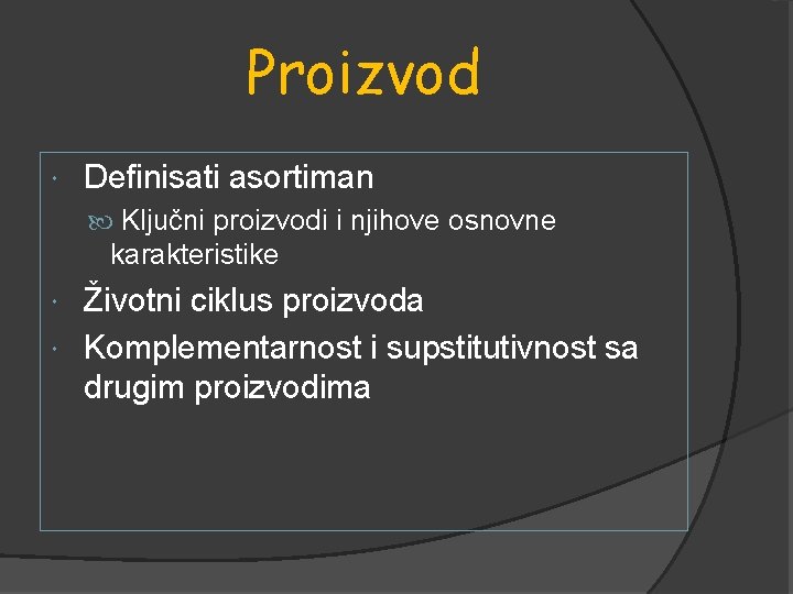 Proizvod Definisati asortiman Ključni proizvodi i njihove osnovne karakteristike Životni ciklus proizvoda Komplementarnost i