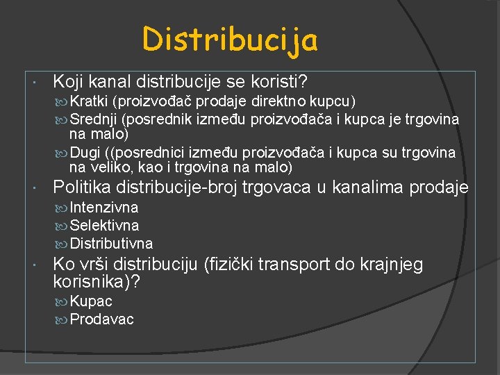 Distribucija Koji kanal distribucije se koristi? Kratki (proizvođač prodaje direktno kupcu) Srednji (posrednik između